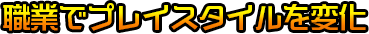 職業でプレイスタイルを変化