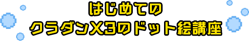 はじめてのクラダンX3のドット絵講座