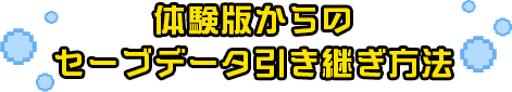 体験版からのセーブデータ引き継ぎ方法