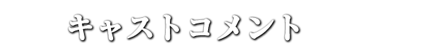 キャストコメント