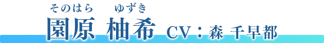 園原 柚希（そのはら ゆずき）　CV：森 千早都