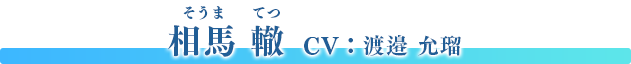 相馬 轍（そうま てつ）　CV：渡邉 允瑠