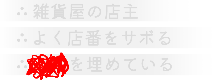 雑貨屋の店主。よく店番をサボる。●●を埋めている