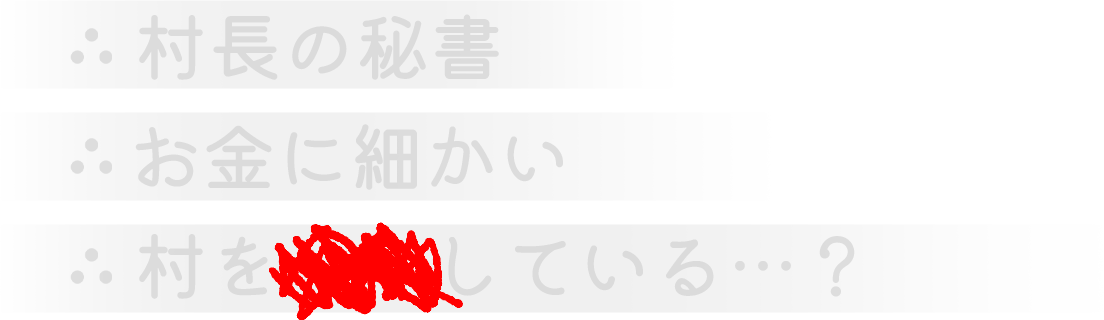 村長の秘書。お金に細かい。村を●●している…？