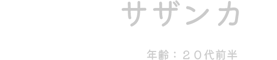 サザンカ（年齢：20代前半）