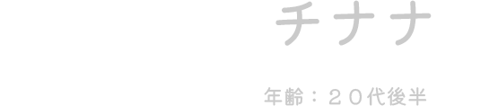 チナナ（年齢：20代後半）