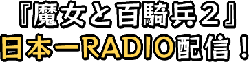 『魔女と百騎兵２』日本一RADIO配信！