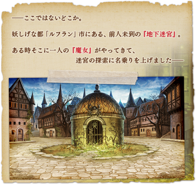 ―――ここではないどこか。妖しげな都「ルフラン」市にある、前人未到の『地下迷宮』。ある時そこに一人の『魔女』がやってきて、迷宮の探索に名乗りを上げました―――
