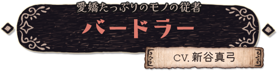 愛嬌たっぷりのモノの従者 バードラー（CV.新谷真弓）
