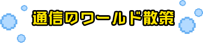 通信のワールド散策