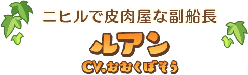 ニヒルで皮肉屋な副船長 ルアン CV：おおくぼそう