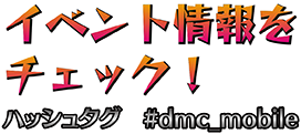 イベント情報をチェック！ハッシュタグ#dmc_mobile