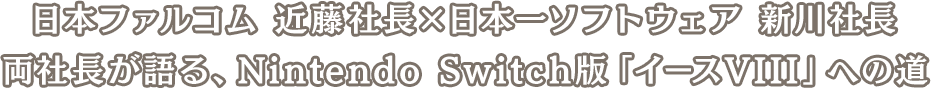 日本ファルコム 近藤社長×日本一ソフトウェア 新川社長 両社長が語る、Nintendo Switch版「イースVIII」への道