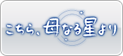 こちら、母なる星より