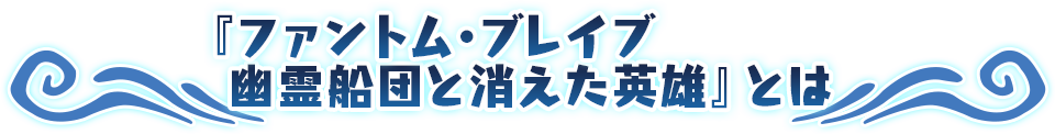 『ファントム・ブレイブ 幽霊船団と消えた英雄』とは